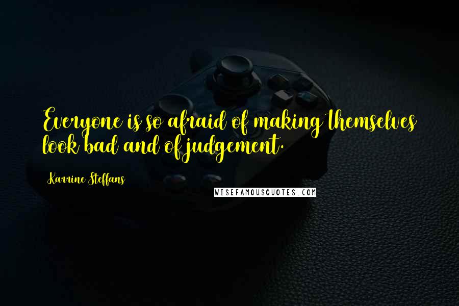 Karrine Steffans Quotes: Everyone is so afraid of making themselves look bad and of judgement.