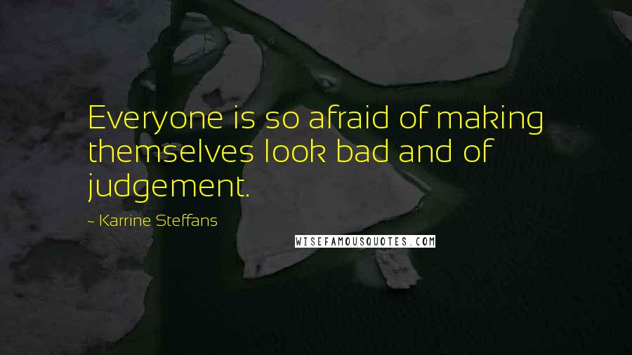 Karrine Steffans Quotes: Everyone is so afraid of making themselves look bad and of judgement.