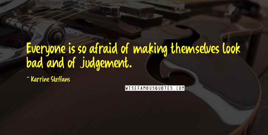 Karrine Steffans Quotes: Everyone is so afraid of making themselves look bad and of judgement.