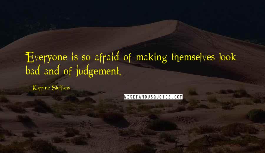 Karrine Steffans Quotes: Everyone is so afraid of making themselves look bad and of judgement.