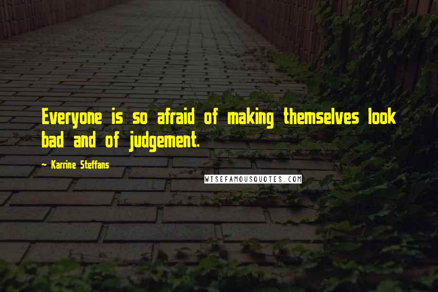 Karrine Steffans Quotes: Everyone is so afraid of making themselves look bad and of judgement.