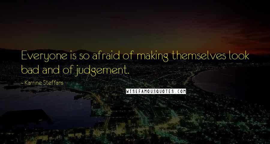 Karrine Steffans Quotes: Everyone is so afraid of making themselves look bad and of judgement.