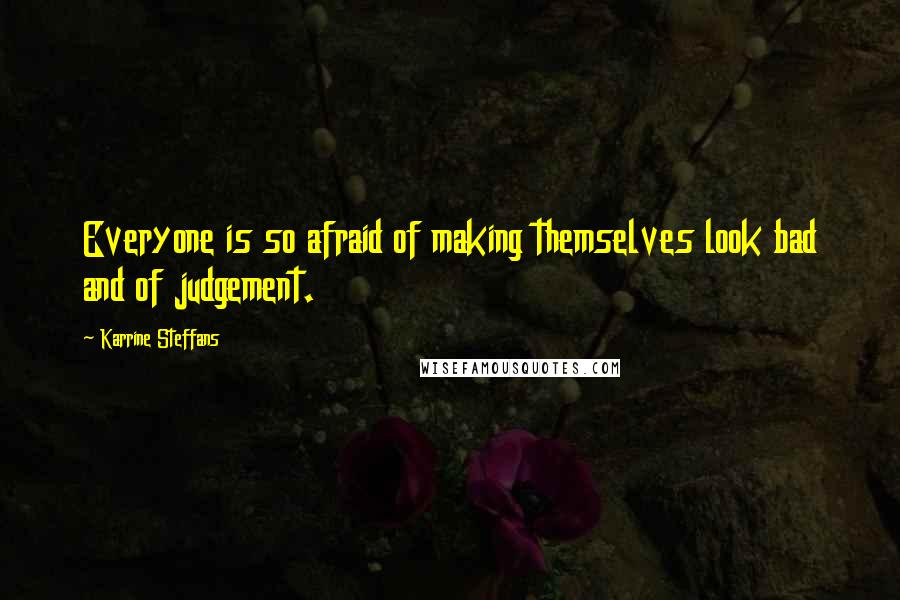 Karrine Steffans Quotes: Everyone is so afraid of making themselves look bad and of judgement.