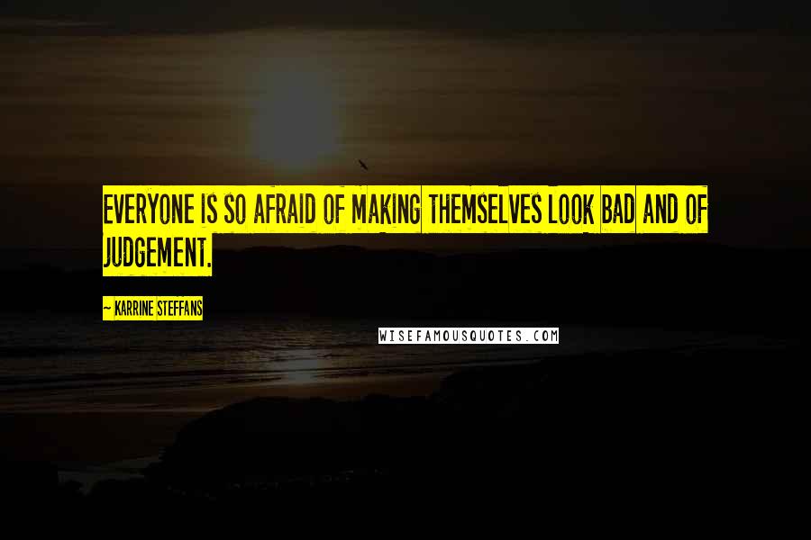 Karrine Steffans Quotes: Everyone is so afraid of making themselves look bad and of judgement.