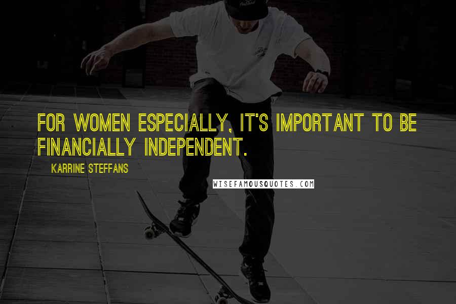 Karrine Steffans Quotes: For women especially, it's important to be financially independent.