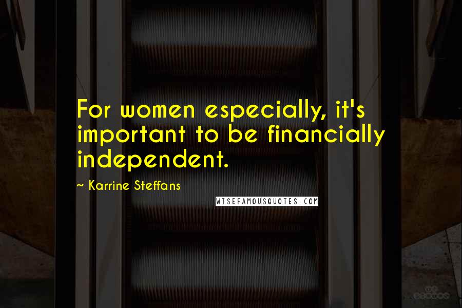 Karrine Steffans Quotes: For women especially, it's important to be financially independent.