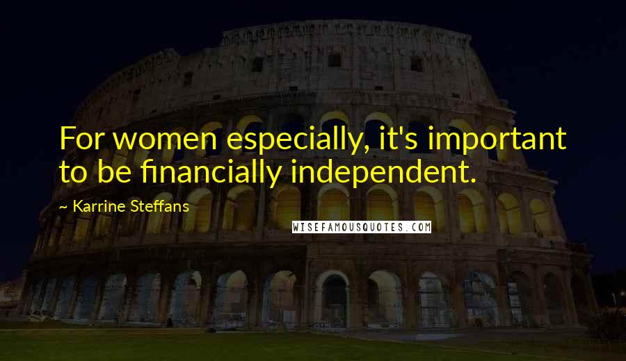 Karrine Steffans Quotes: For women especially, it's important to be financially independent.