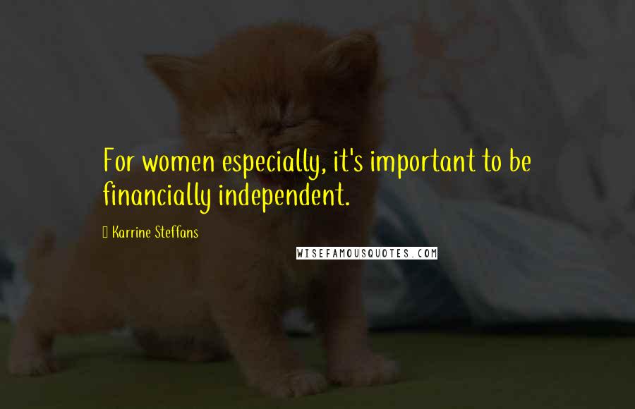 Karrine Steffans Quotes: For women especially, it's important to be financially independent.