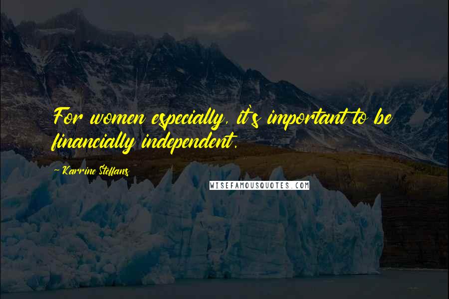 Karrine Steffans Quotes: For women especially, it's important to be financially independent.