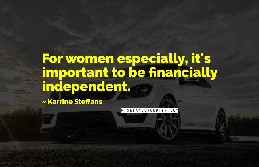 Karrine Steffans Quotes: For women especially, it's important to be financially independent.