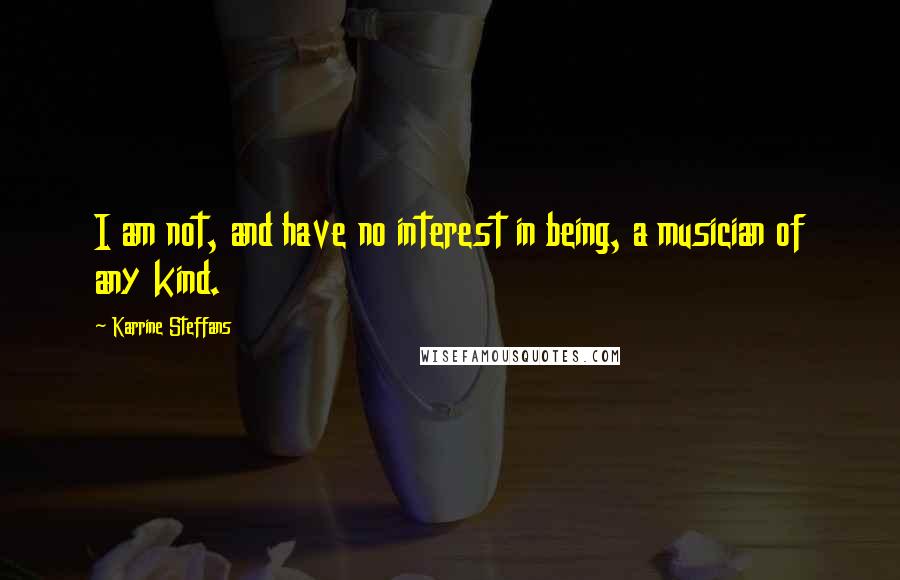 Karrine Steffans Quotes: I am not, and have no interest in being, a musician of any kind.