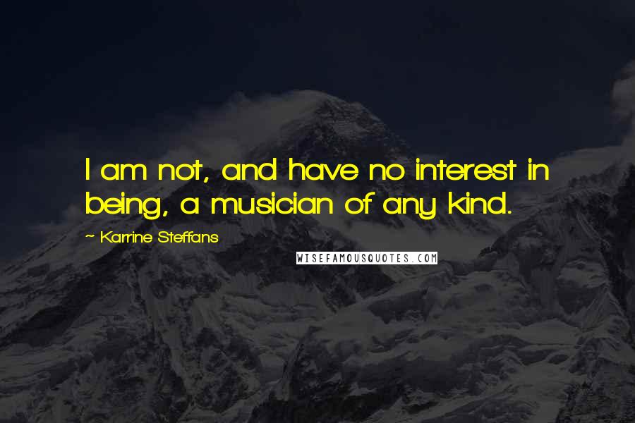 Karrine Steffans Quotes: I am not, and have no interest in being, a musician of any kind.