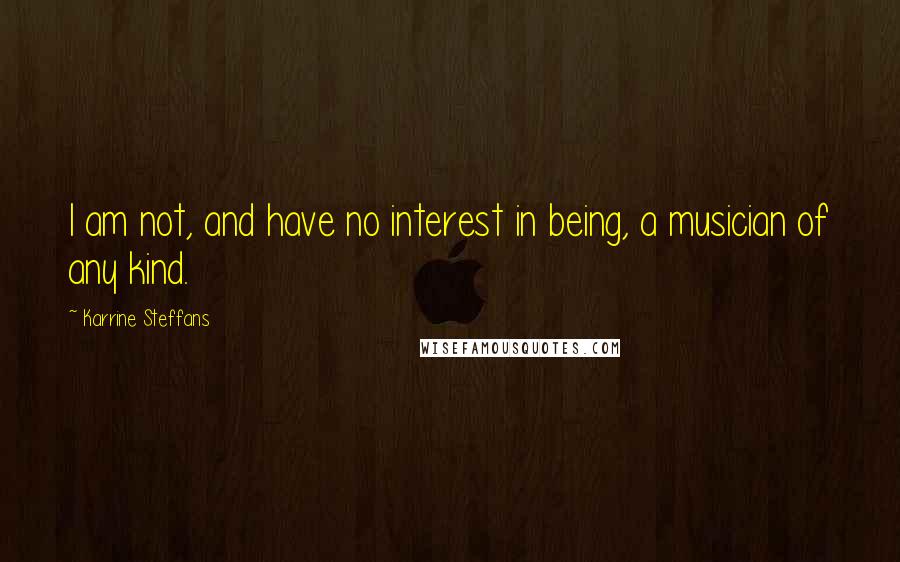 Karrine Steffans Quotes: I am not, and have no interest in being, a musician of any kind.