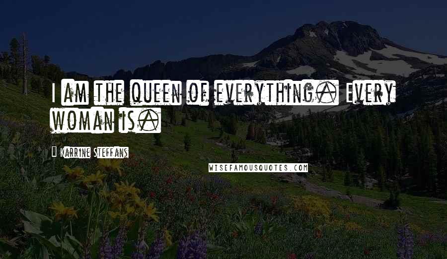 Karrine Steffans Quotes: I am the queen of everything. Every woman is.