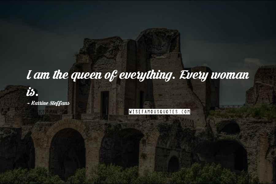 Karrine Steffans Quotes: I am the queen of everything. Every woman is.