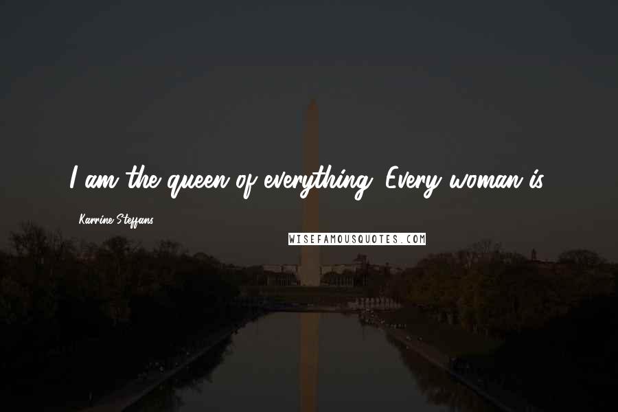 Karrine Steffans Quotes: I am the queen of everything. Every woman is.