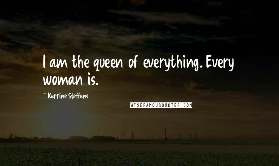 Karrine Steffans Quotes: I am the queen of everything. Every woman is.