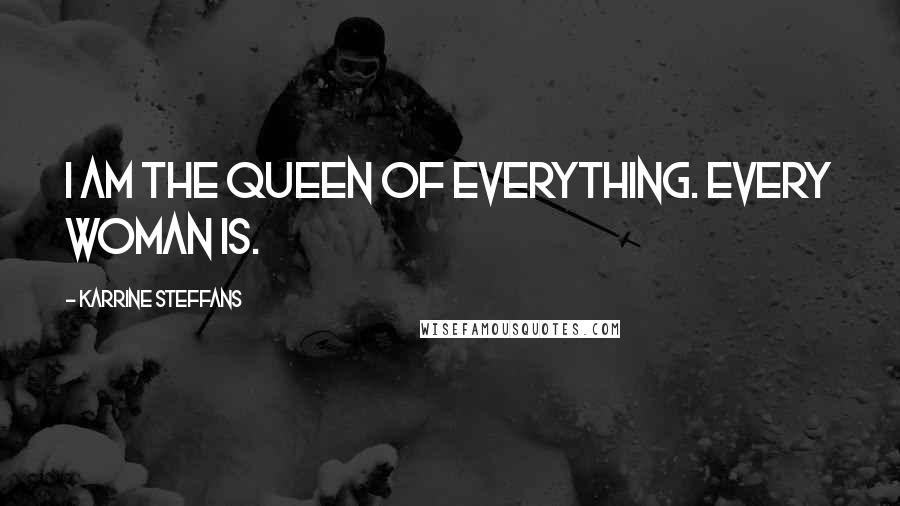 Karrine Steffans Quotes: I am the queen of everything. Every woman is.