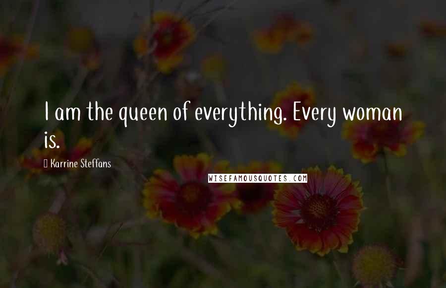 Karrine Steffans Quotes: I am the queen of everything. Every woman is.