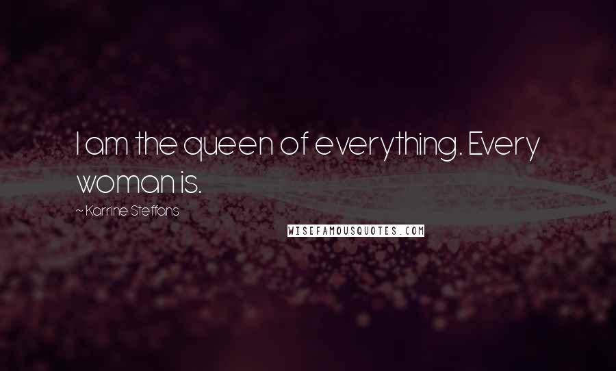 Karrine Steffans Quotes: I am the queen of everything. Every woman is.