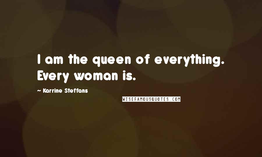 Karrine Steffans Quotes: I am the queen of everything. Every woman is.