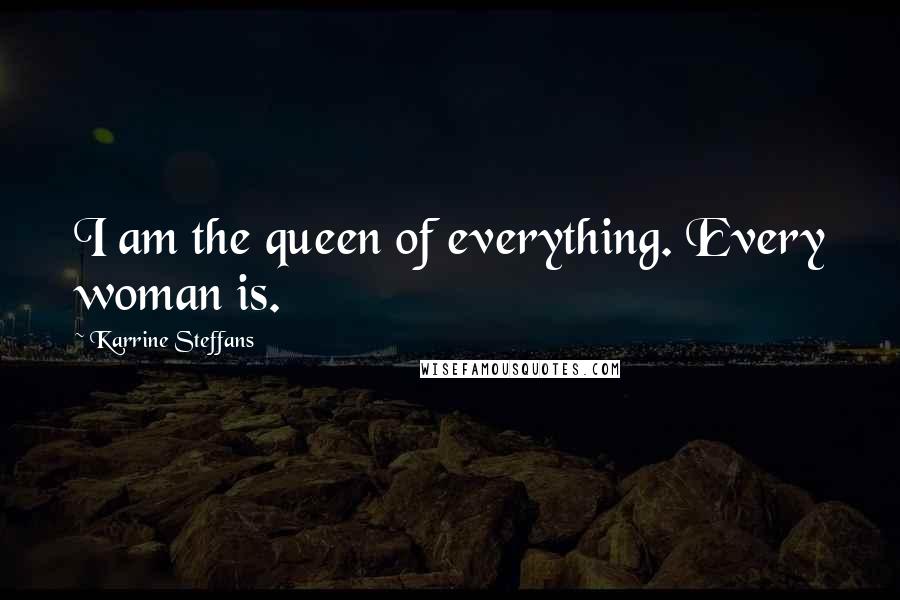 Karrine Steffans Quotes: I am the queen of everything. Every woman is.