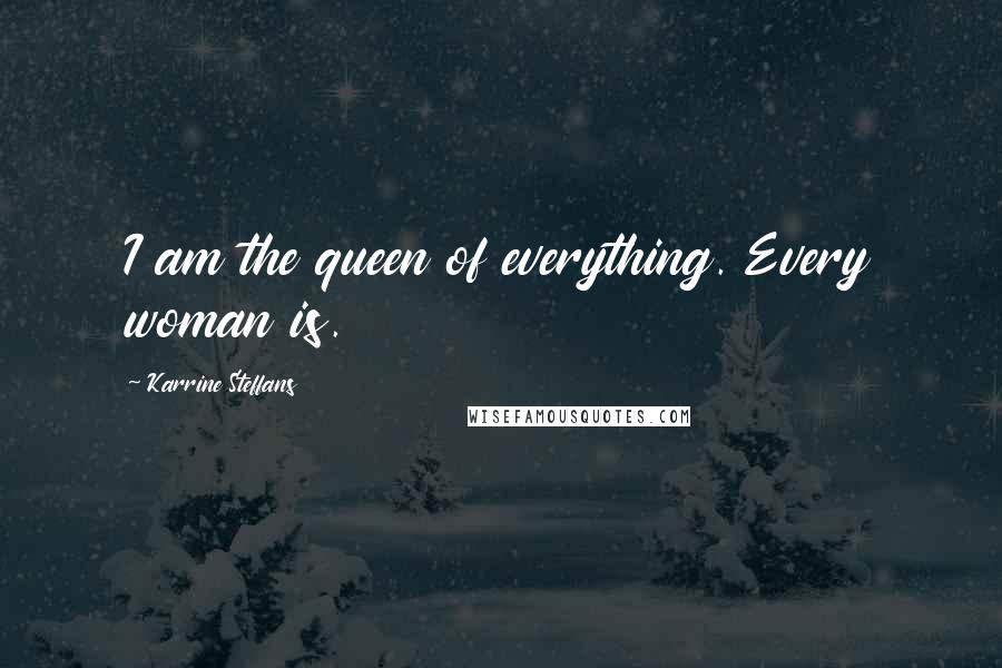 Karrine Steffans Quotes: I am the queen of everything. Every woman is.