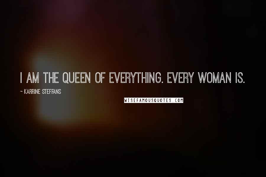 Karrine Steffans Quotes: I am the queen of everything. Every woman is.