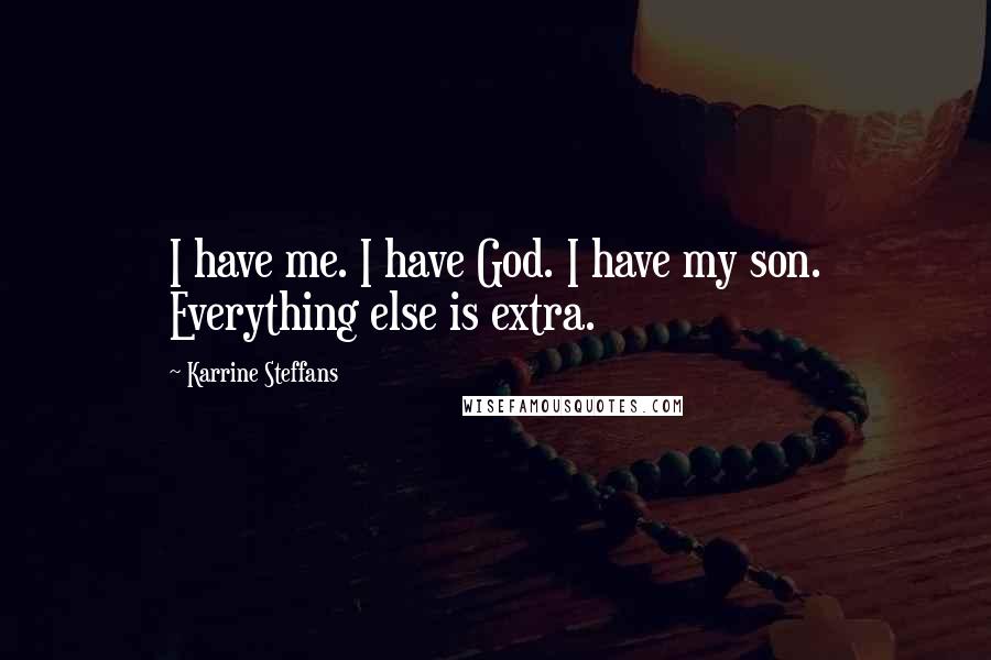 Karrine Steffans Quotes: I have me. I have God. I have my son. Everything else is extra.