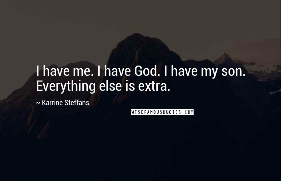 Karrine Steffans Quotes: I have me. I have God. I have my son. Everything else is extra.