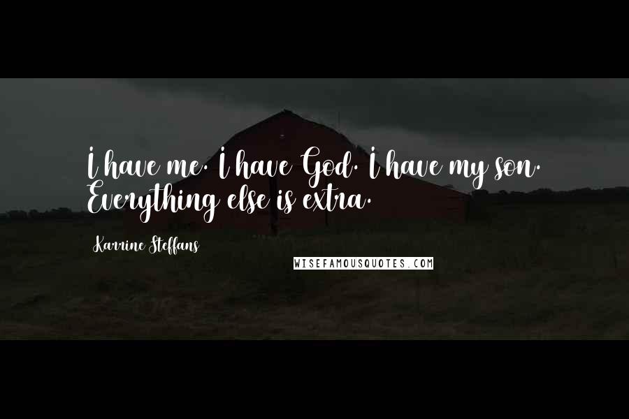 Karrine Steffans Quotes: I have me. I have God. I have my son. Everything else is extra.