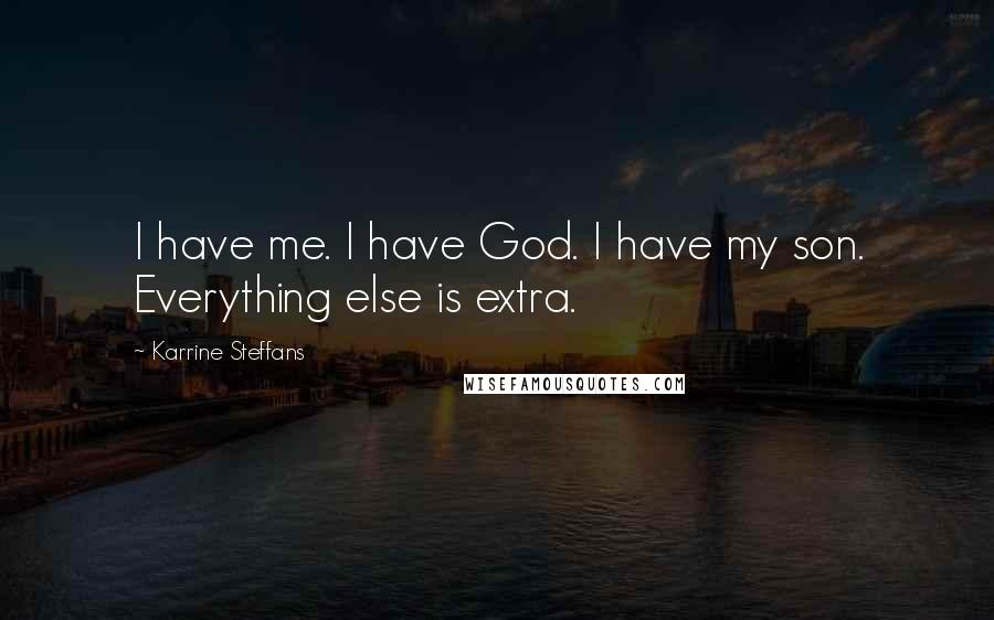 Karrine Steffans Quotes: I have me. I have God. I have my son. Everything else is extra.