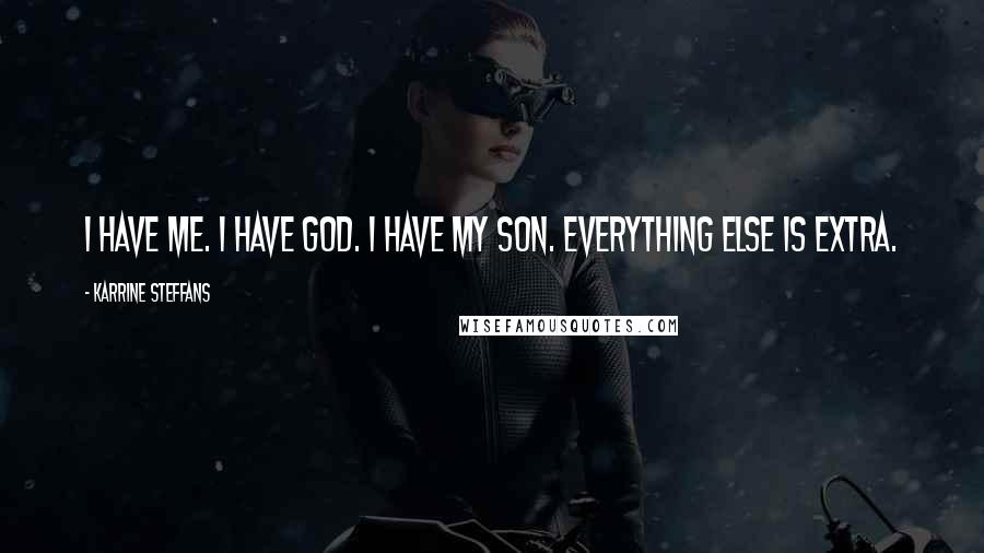 Karrine Steffans Quotes: I have me. I have God. I have my son. Everything else is extra.