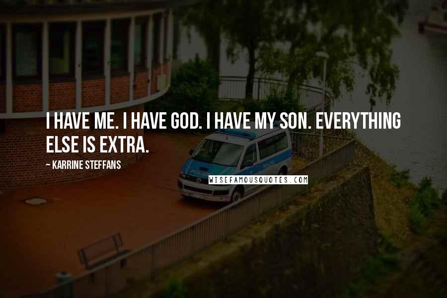 Karrine Steffans Quotes: I have me. I have God. I have my son. Everything else is extra.