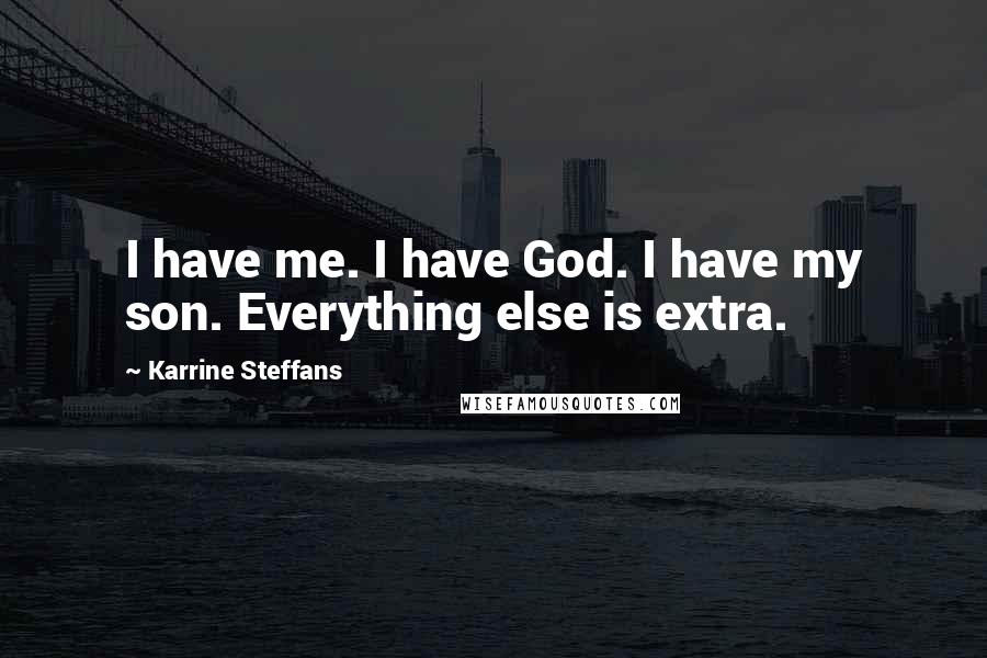 Karrine Steffans Quotes: I have me. I have God. I have my son. Everything else is extra.