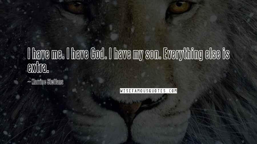 Karrine Steffans Quotes: I have me. I have God. I have my son. Everything else is extra.