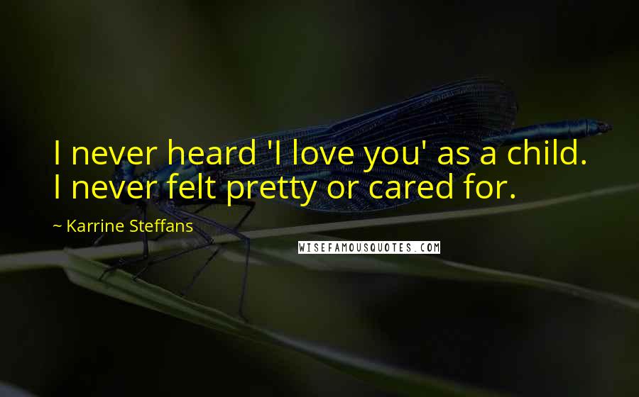 Karrine Steffans Quotes: I never heard 'I love you' as a child. I never felt pretty or cared for.