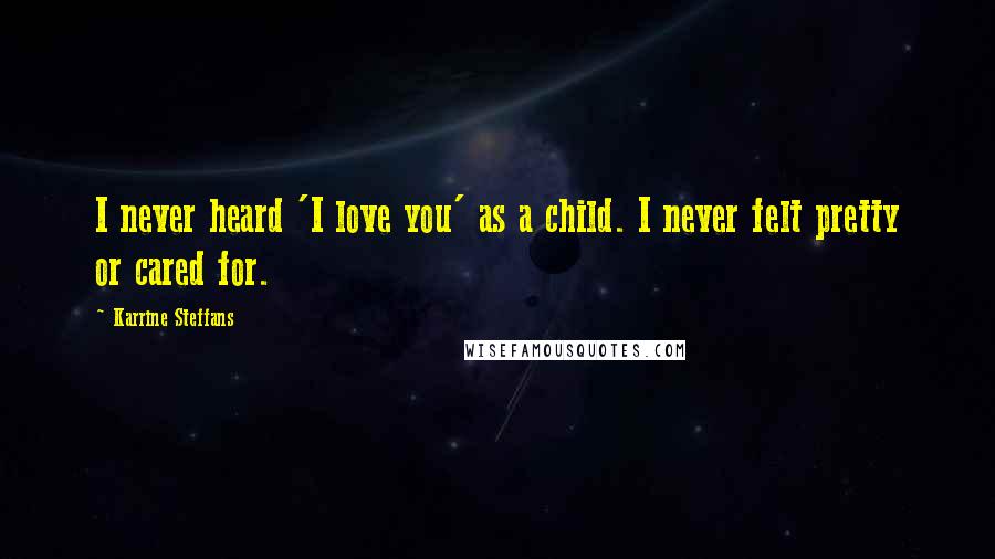 Karrine Steffans Quotes: I never heard 'I love you' as a child. I never felt pretty or cared for.