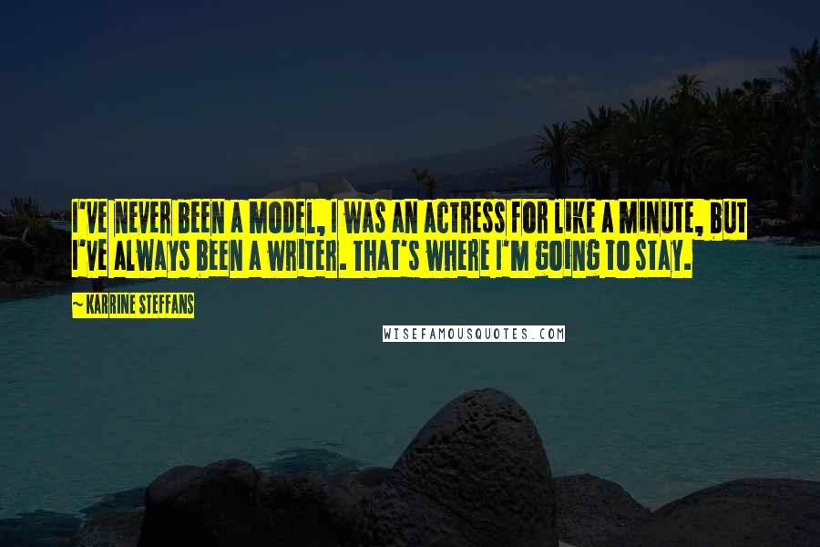Karrine Steffans Quotes: I've never been a model, I was an actress for like a minute, but I've always been a writer. That's where I'm going to stay.
