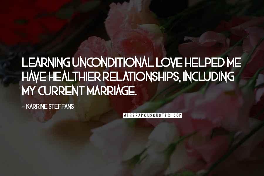 Karrine Steffans Quotes: Learning unconditional love helped me have healthier relationships, including my current marriage.