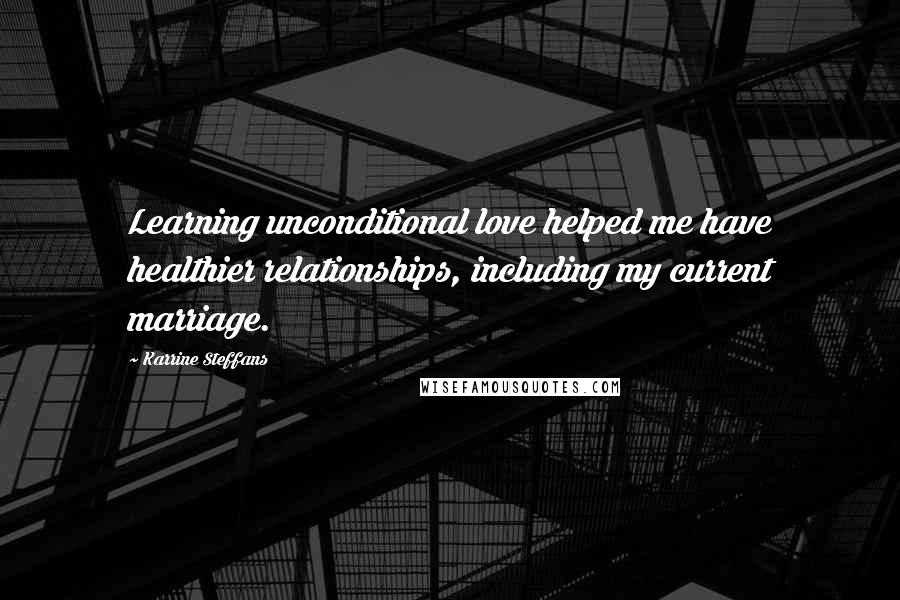 Karrine Steffans Quotes: Learning unconditional love helped me have healthier relationships, including my current marriage.