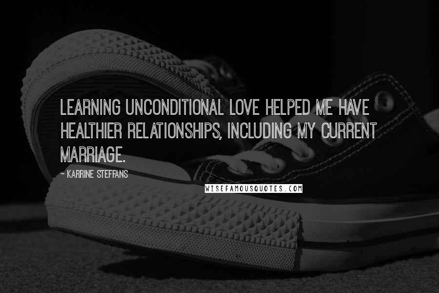 Karrine Steffans Quotes: Learning unconditional love helped me have healthier relationships, including my current marriage.