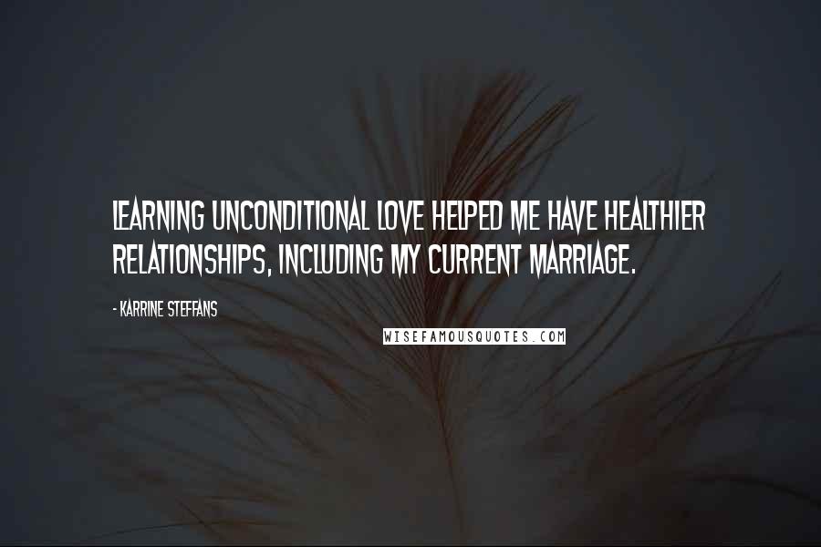 Karrine Steffans Quotes: Learning unconditional love helped me have healthier relationships, including my current marriage.