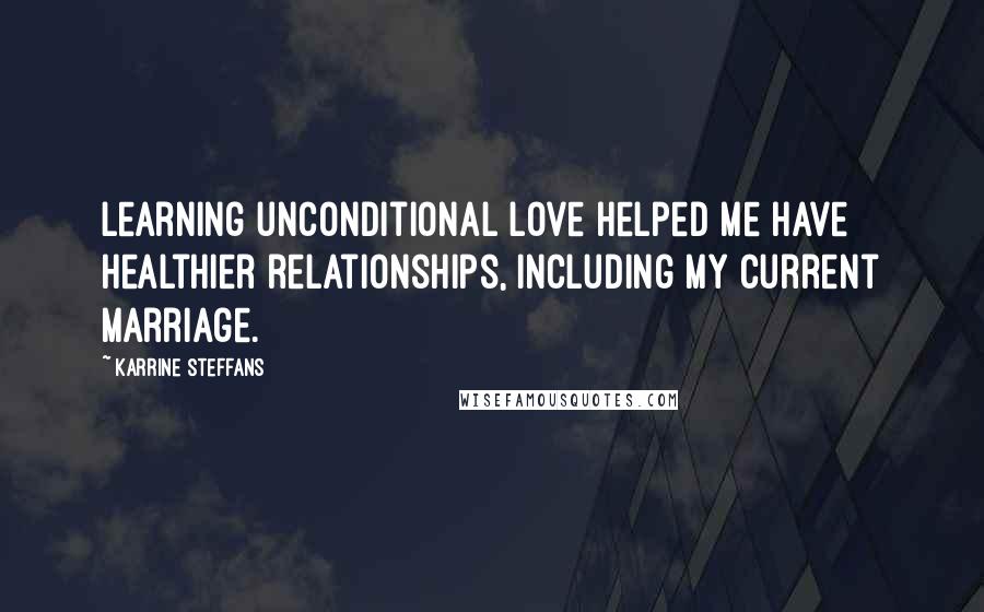 Karrine Steffans Quotes: Learning unconditional love helped me have healthier relationships, including my current marriage.