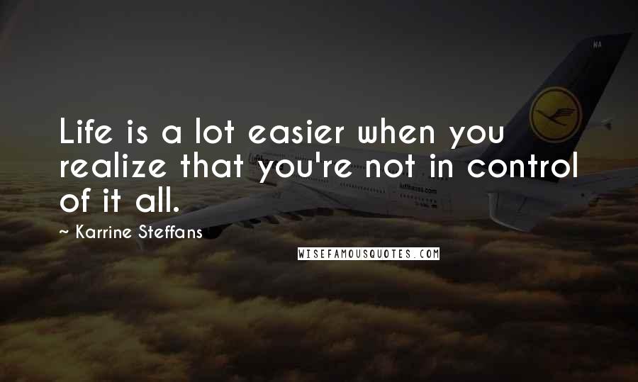 Karrine Steffans Quotes: Life is a lot easier when you realize that you're not in control of it all.