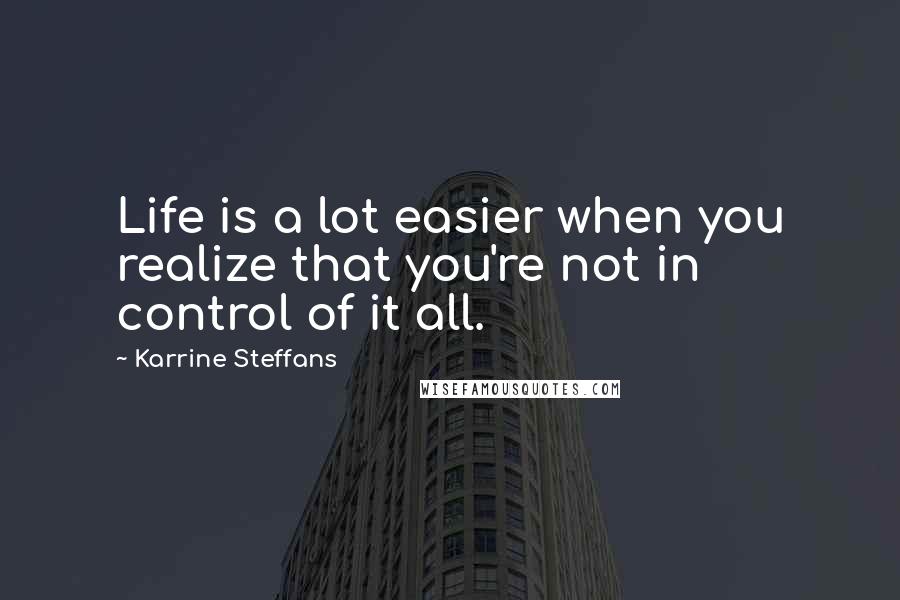 Karrine Steffans Quotes: Life is a lot easier when you realize that you're not in control of it all.