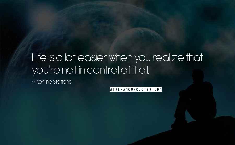 Karrine Steffans Quotes: Life is a lot easier when you realize that you're not in control of it all.