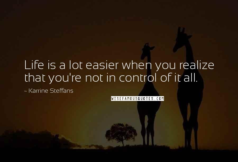 Karrine Steffans Quotes: Life is a lot easier when you realize that you're not in control of it all.