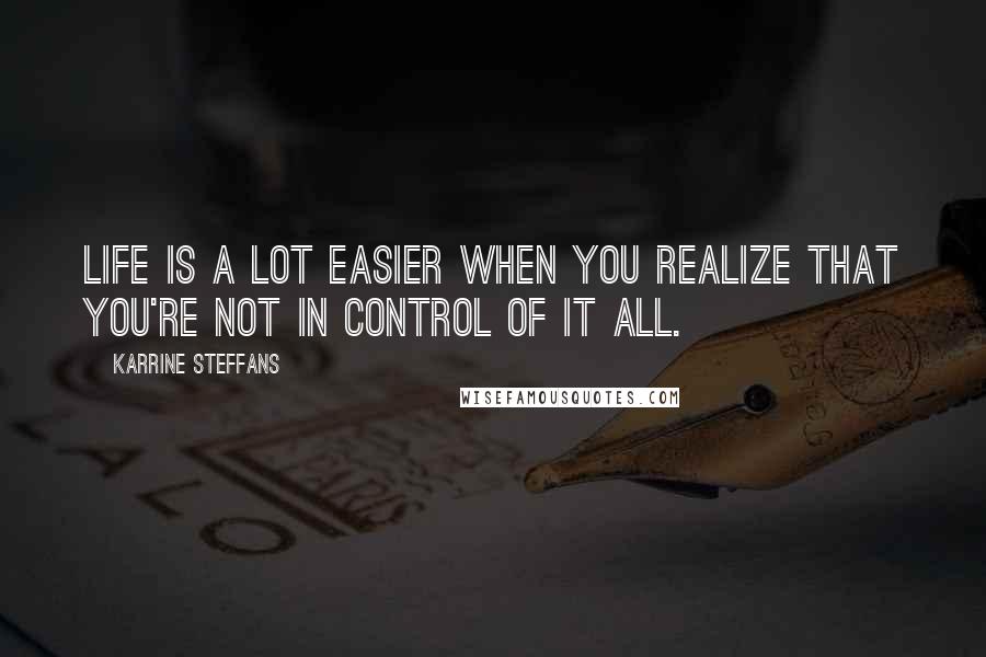 Karrine Steffans Quotes: Life is a lot easier when you realize that you're not in control of it all.