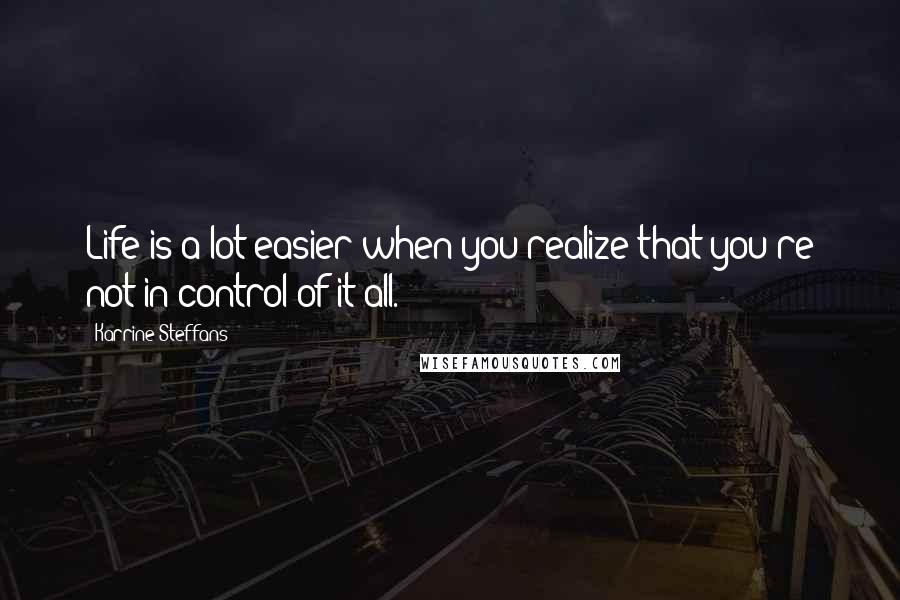 Karrine Steffans Quotes: Life is a lot easier when you realize that you're not in control of it all.